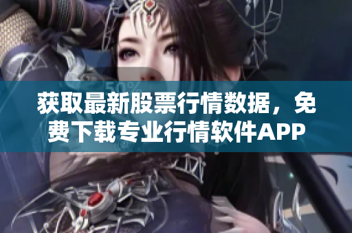 获取最新股票行情数据，免费下载专业行情软件APP