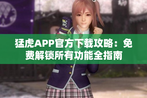 猛虎APP官方下载攻略：免费解锁所有功能全指南