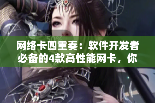 网络卡四重奏：软件开发者必备的4款高性能网卡，你值得拥有！