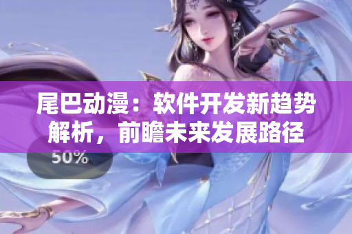 尾巴动漫：软件开发新趋势解析，前瞻未来发展路径