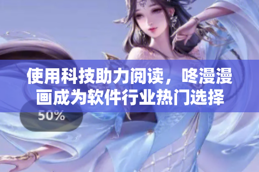 使用科技助力阅读，咚漫漫画成为软件行业热门选择