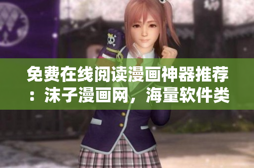 免费在线阅读漫画神器推荐：沫子漫画网，海量软件类漫画等你来看！