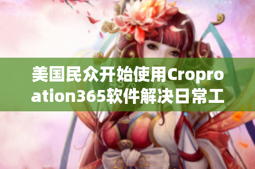 美国民众开始使用Croproation365软件解决日常工作需求