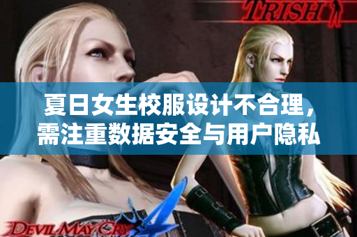 夏日女生校服设计不合理，需注重数据安全与用户隐私