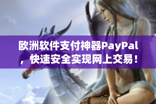 欧洲软件支付神器PayPal，快速安全实现网上交易！