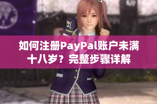 如何注册PayPal账户未满十八岁？完整步骤详解