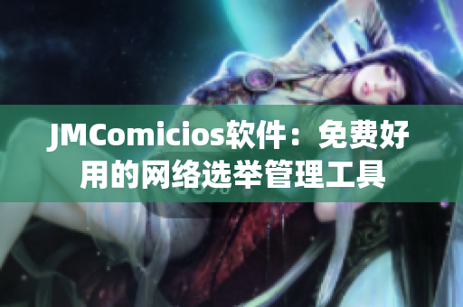 JMComicios软件：免费好用的网络选举管理工具