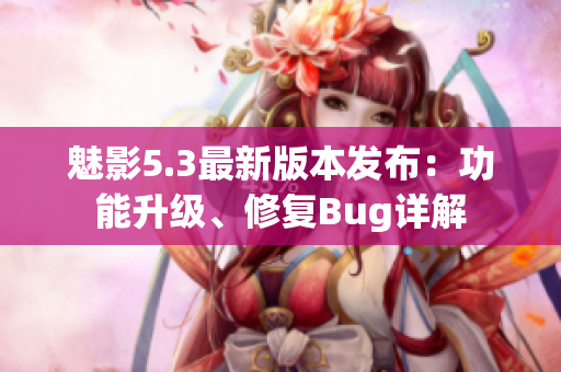 魅影5.3最新版本发布：功能升级、修复Bug详解