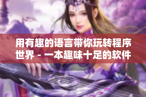 用有趣的语言带你玩转程序世界 - 一本趣味十足的软件开发指南