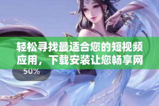 轻松寻找最适合您的短视频应用，下载安装让您畅享网络软件快乐体验