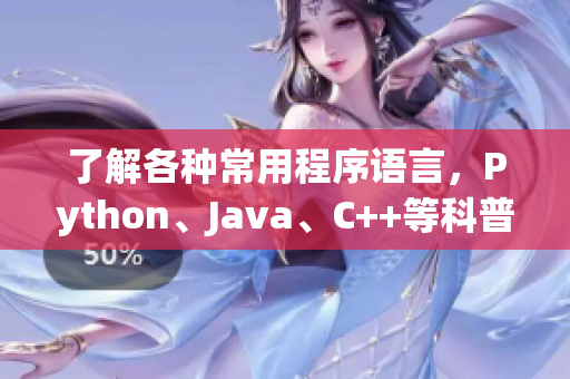 了解各种常用程序语言，Python、Java、C++等科普