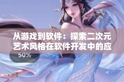 从游戏到软件：探索二次元艺术风格在软件开发中的应用