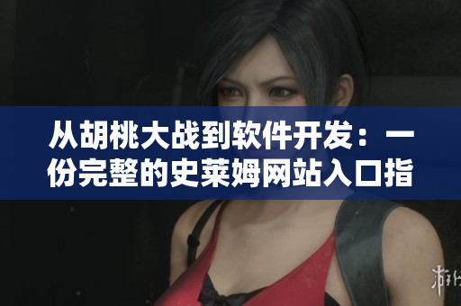从胡桃大战到软件开发：一份完整的史莱姆网站入口指南