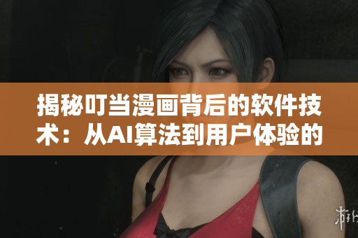 揭秘叮当漫画背后的软件技术：从AI算法到用户体验的全方位分析