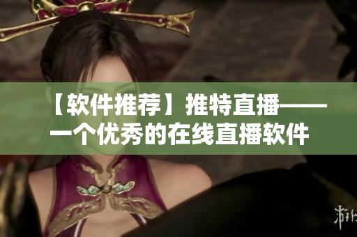 【软件推荐】推特直播——一个优秀的在线直播软件