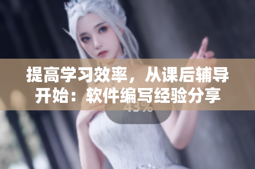 提高学习效率，从课后辅导开始：软件编写经验分享