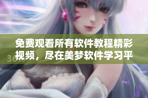 免费观看所有软件教程精彩视频，尽在美梦软件学习平台
