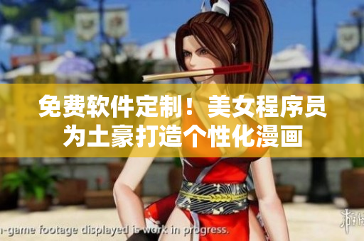 免费软件定制！美女程序员为土豪打造个性化漫画