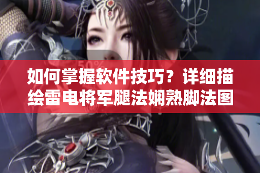 如何掌握软件技巧？详细描绘雷电将军腿法娴熟脚法图片