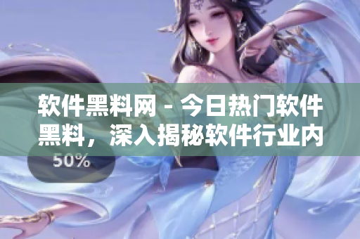 软件黑料网 - 今日热门软件黑料，深入揭秘软件行业内幕