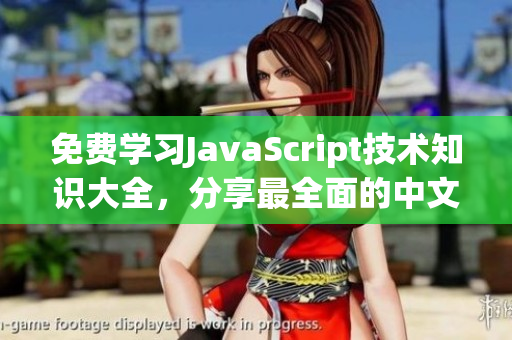 免费学习JavaScript技术知识大全，分享最全面的中文资料
