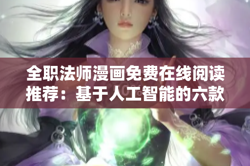 全职法师漫画免费在线阅读推荐：基于人工智能的六款软件工具！