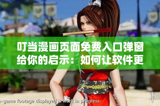 叮当漫画页面免费入口弹窗给你的启示：如何让软件更优质？