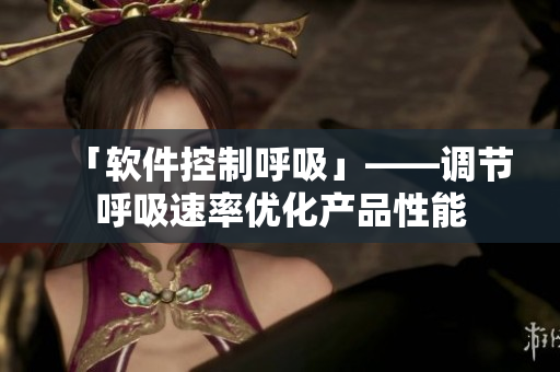 「软件控制呼吸」——调节呼吸速率优化产品性能