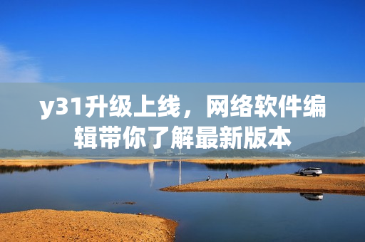 y31升级上线，网络软件编辑带你了解最新版本