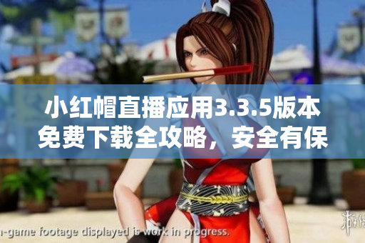 小红帽直播应用3.3.5版本免费下载全攻略，安全有保障
