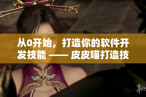 从0开始，打造你的软件开发技能 —— 皮皮喵打造技能漫画