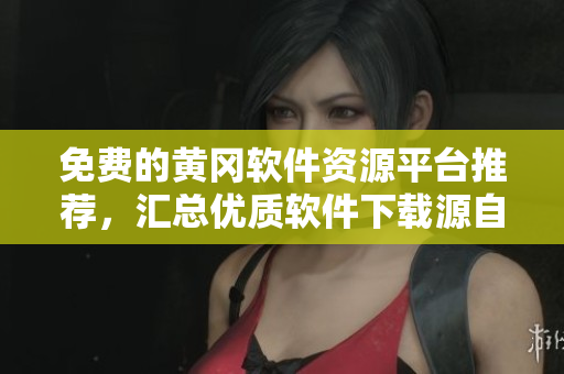 免费的黄冈软件资源平台推荐，汇总优质软件下载源自技术宅门户