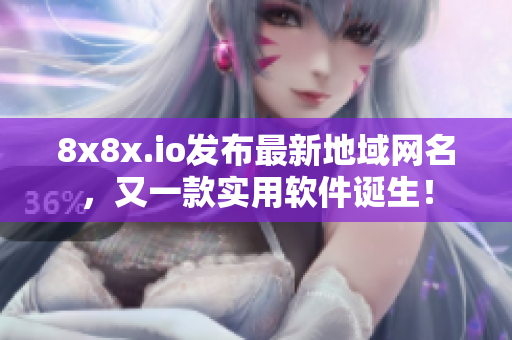 8x8x.io发布最新地域网名，又一款实用软件诞生！