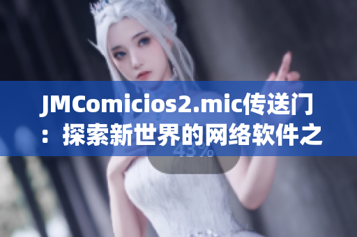 JMComicios2.mic传送门：探索新世界的网络软件之旅