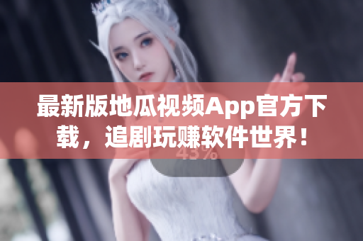 最新版地瓜视频App官方下载，追剧玩赚软件世界！