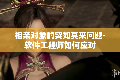 相亲对象的突如其来问题-软件工程师如何应对