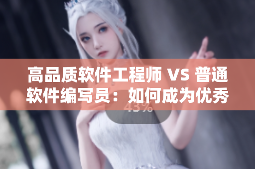 高品质软件工程师 VS 普通软件编写员：如何成为优秀的程序员