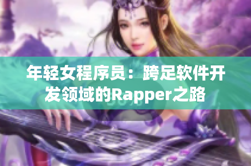 年轻女程序员：跨足软件开发领域的Rapper之路