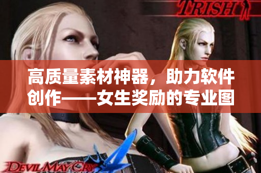 高质量素材神器，助力软件创作——女生奖励的专业图像编辑软件