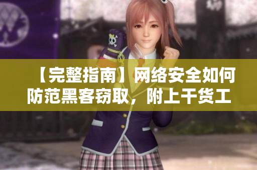 【完整指南】网络安全如何防范黑客窃取，附上干货工具推荐！