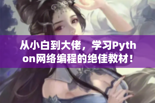 从小白到大佬，学习Python网络编程的绝佳教材！