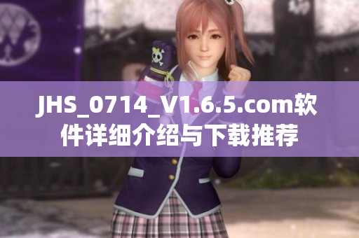 JHS_0714_V1.6.5.com软件详细介绍与下载推荐