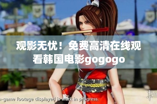 观影无忧！免费高清在线观看韩国电影gogogo