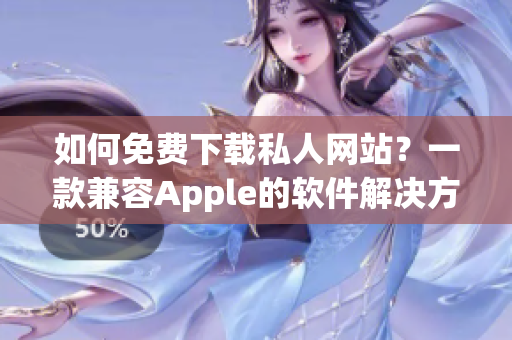 如何免费下载私人网站？一款兼容Apple的软件解决方案