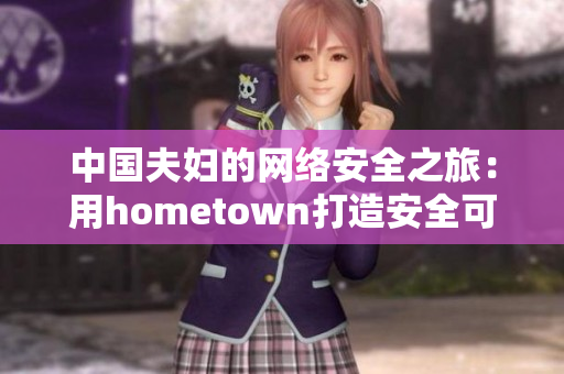 中国夫妇的网络安全之旅：用hometown打造安全可靠的软件工具