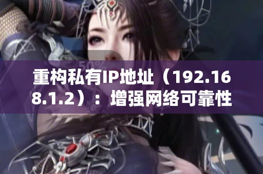 重构私有IP地址（192.168.1.2）：增强网络可靠性的关键技巧