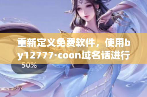 重新定义免费软件，使用by12777·coon域名话进行查询