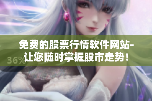 免费的股票行情软件网站-让您随时掌握股市走势！