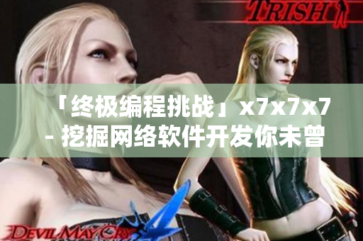 「终极编程挑战」x7x7x7 - 挖掘网络软件开发你未曾知晓的精髓！
