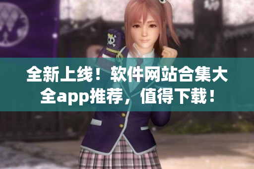 全新上线！软件网站合集大全app推荐，值得下载！